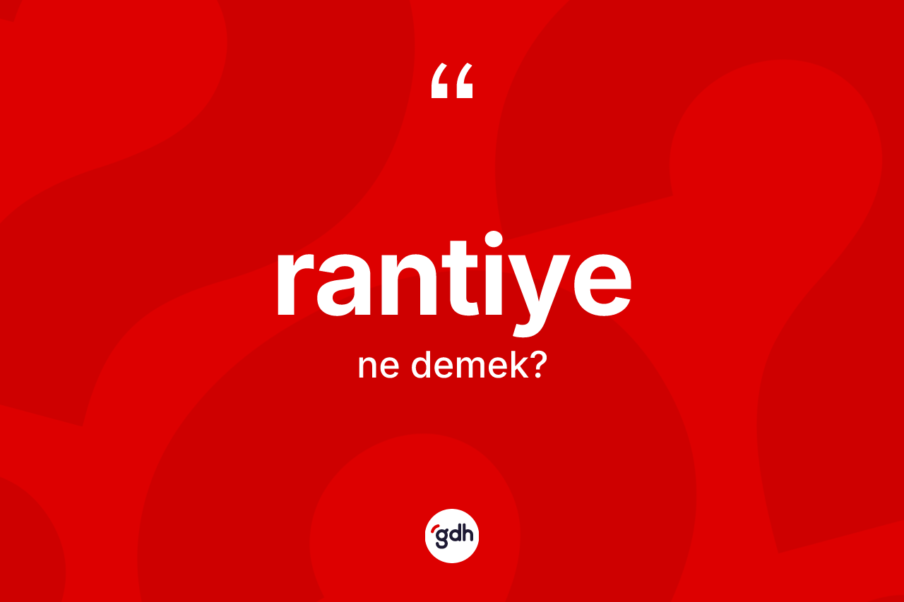 Rantiye nedir? Rantiyenin TDK'ya göre anlamı nedir?