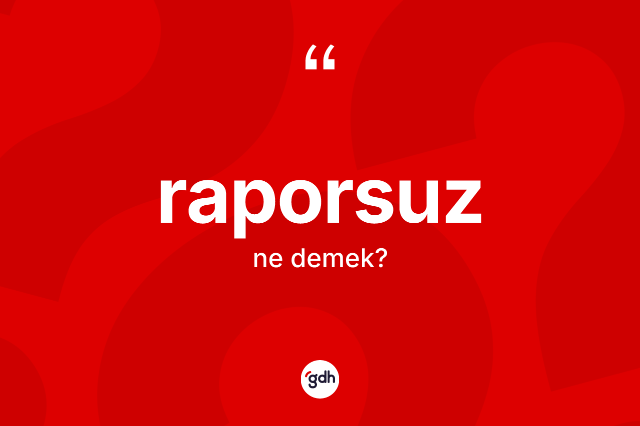 Raporsuz kelimesinin tanımı nedir? Raporsuz kelimesinin kaç farklı anlamı var?
