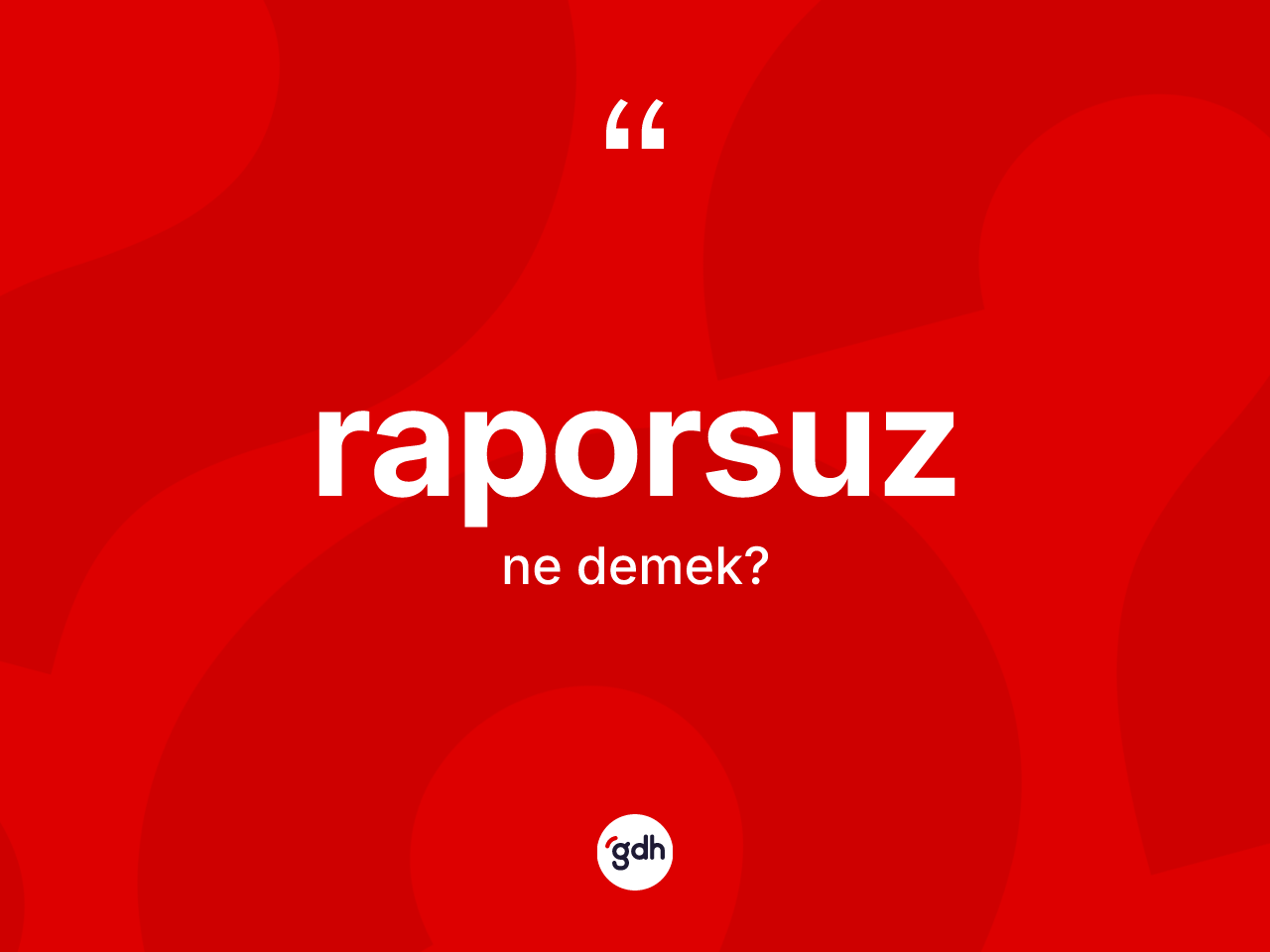 Raporsuz kelimesinin tanımı nedir? Raporsuz kelimesinin kaç farklı anlamı var?