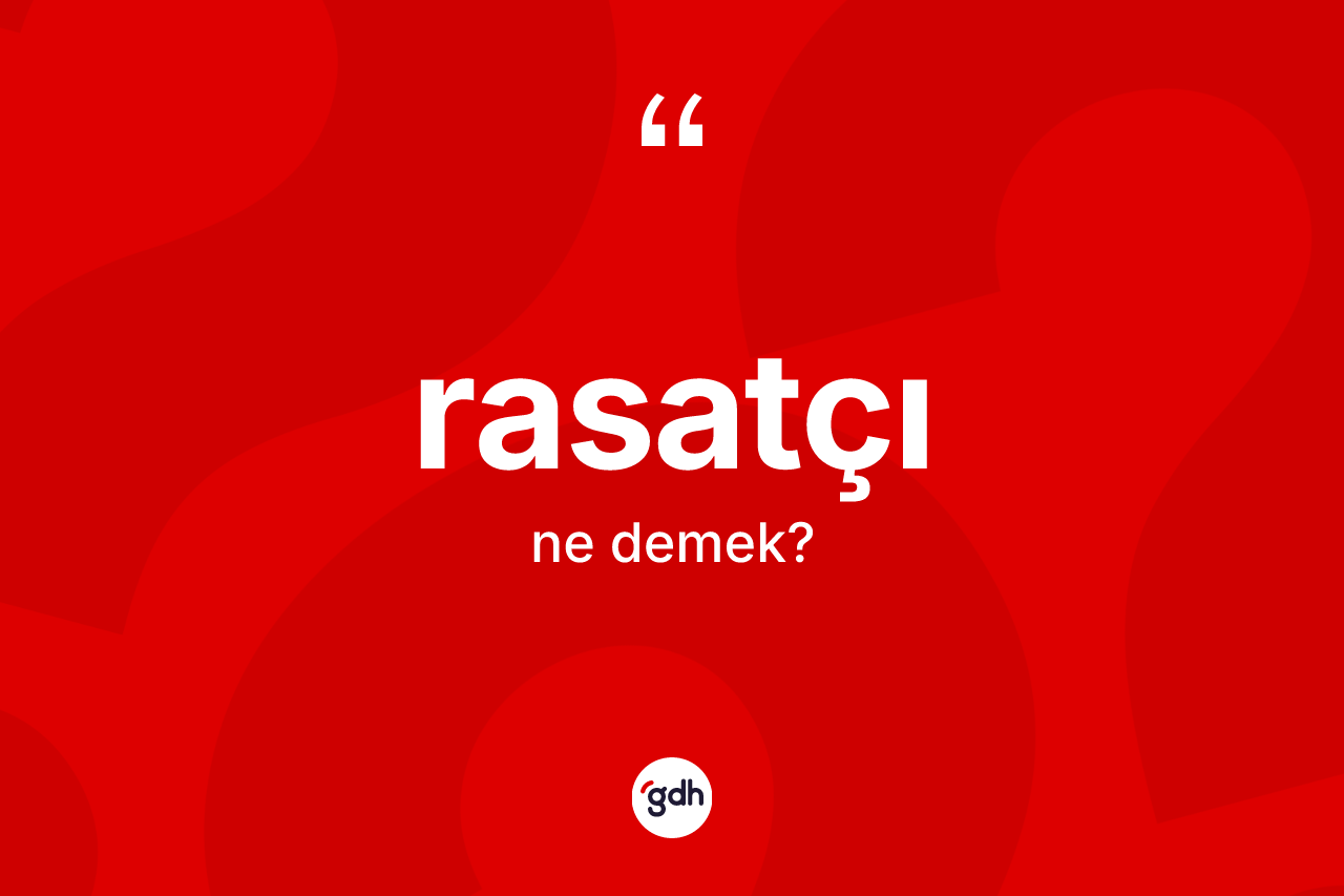Rasatçı kelimesinin anlamı nedir? Rasatçının TDK'ya göre anlamı nedir?