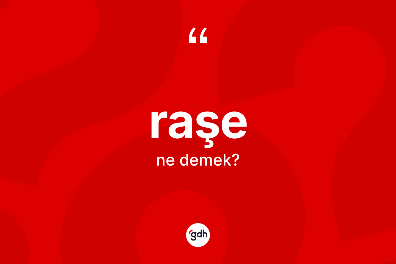 Raşe kelimesi ne anlama gelir? Raşe kelimesinin TDK anlamı nedir?