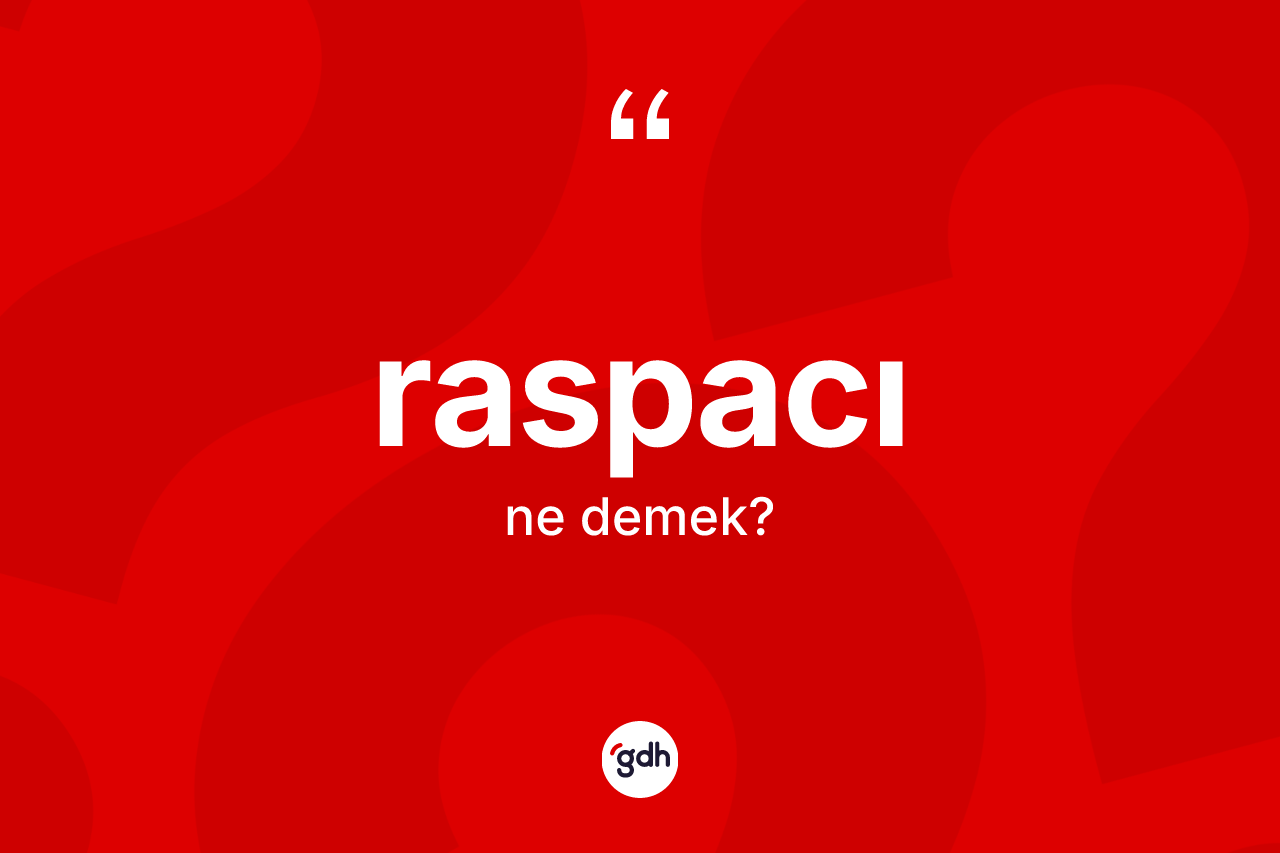 Raspacı kelimesinin tanımı nedir? Raspacı kelimesinin TDK anlamı nedir?