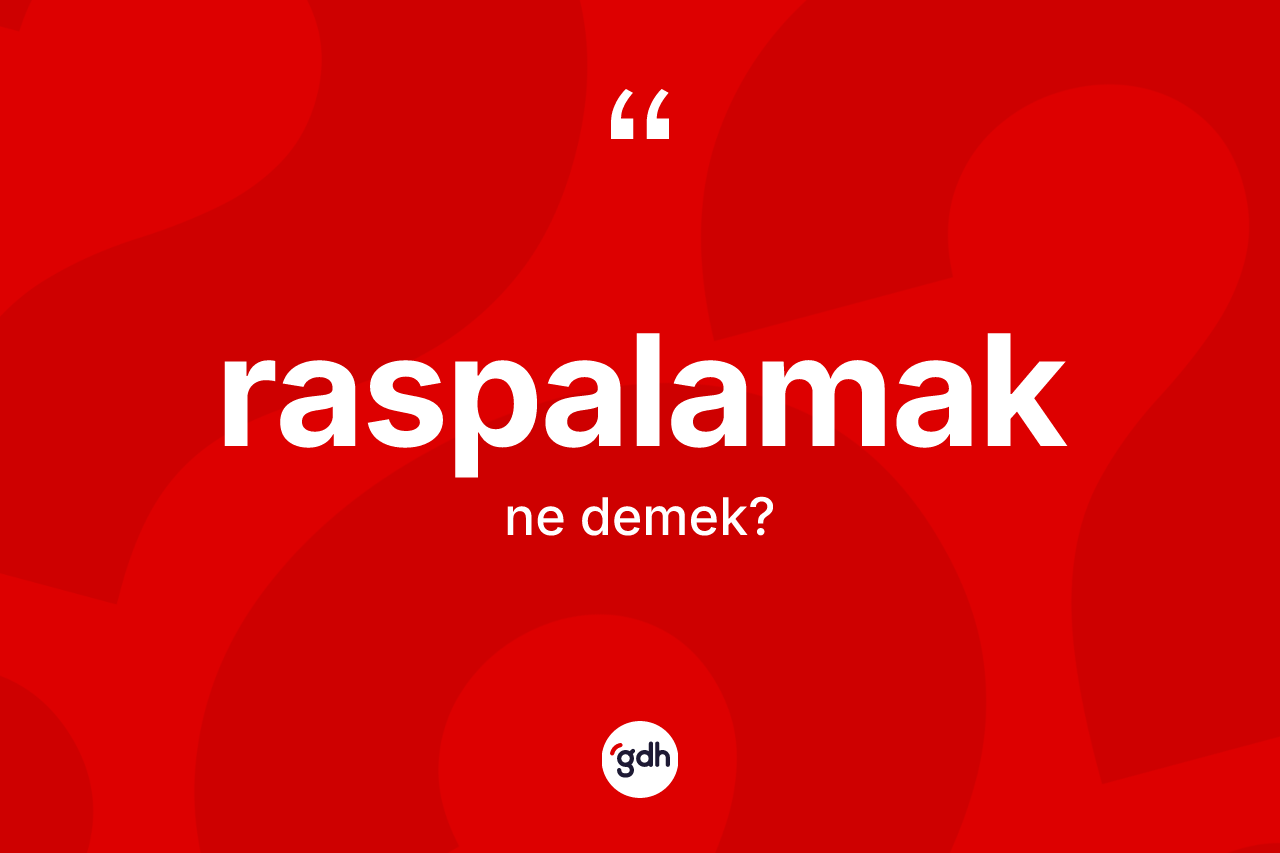 Raspalamak ne anlama gelir? Raspalamak kelimesinin kaç farklı anlamı var?