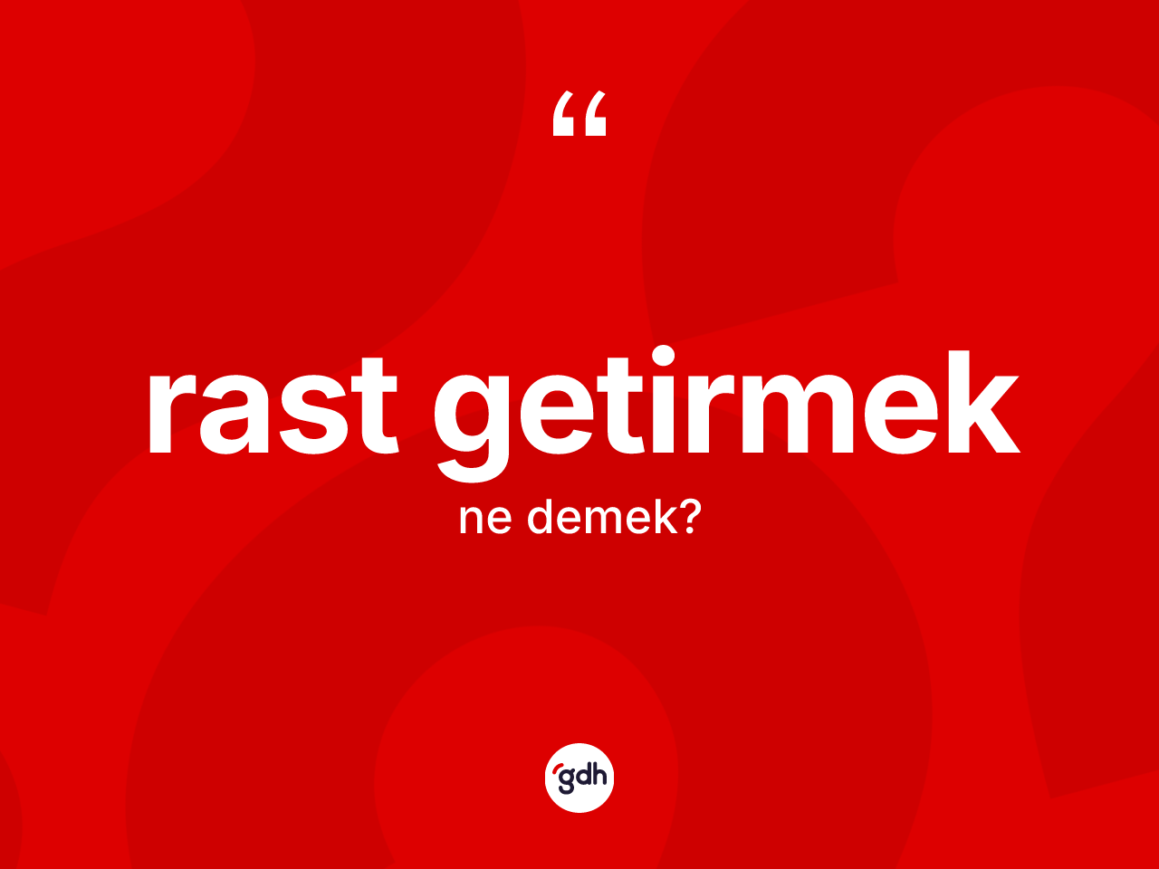 Rast getirmek ifadesinin anlamı nedir? Rast getirmek ifadesinin kaç farklı anlamı var?