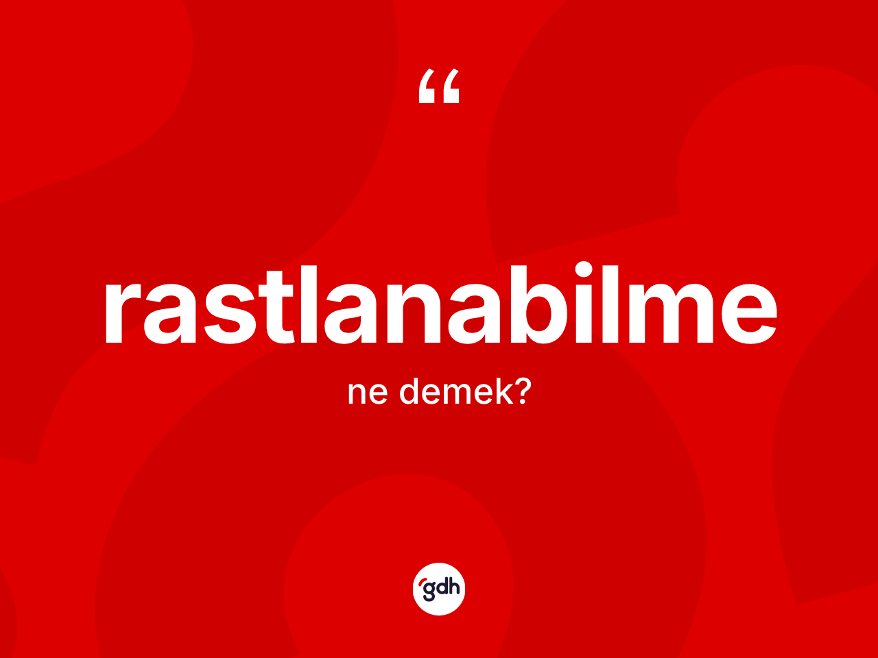 Rastlanabilme kelimesinin tanımı nedir? Rastlanabilme kelimesinin özellikleri nelerdir?