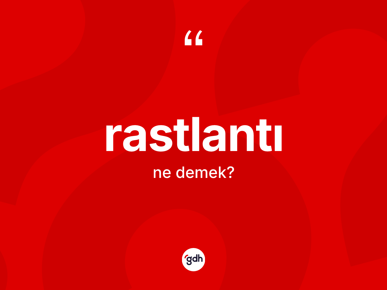 Rastlantı kelimesi nedir? Rastlantının TDK'ya göre anlamı nedir?