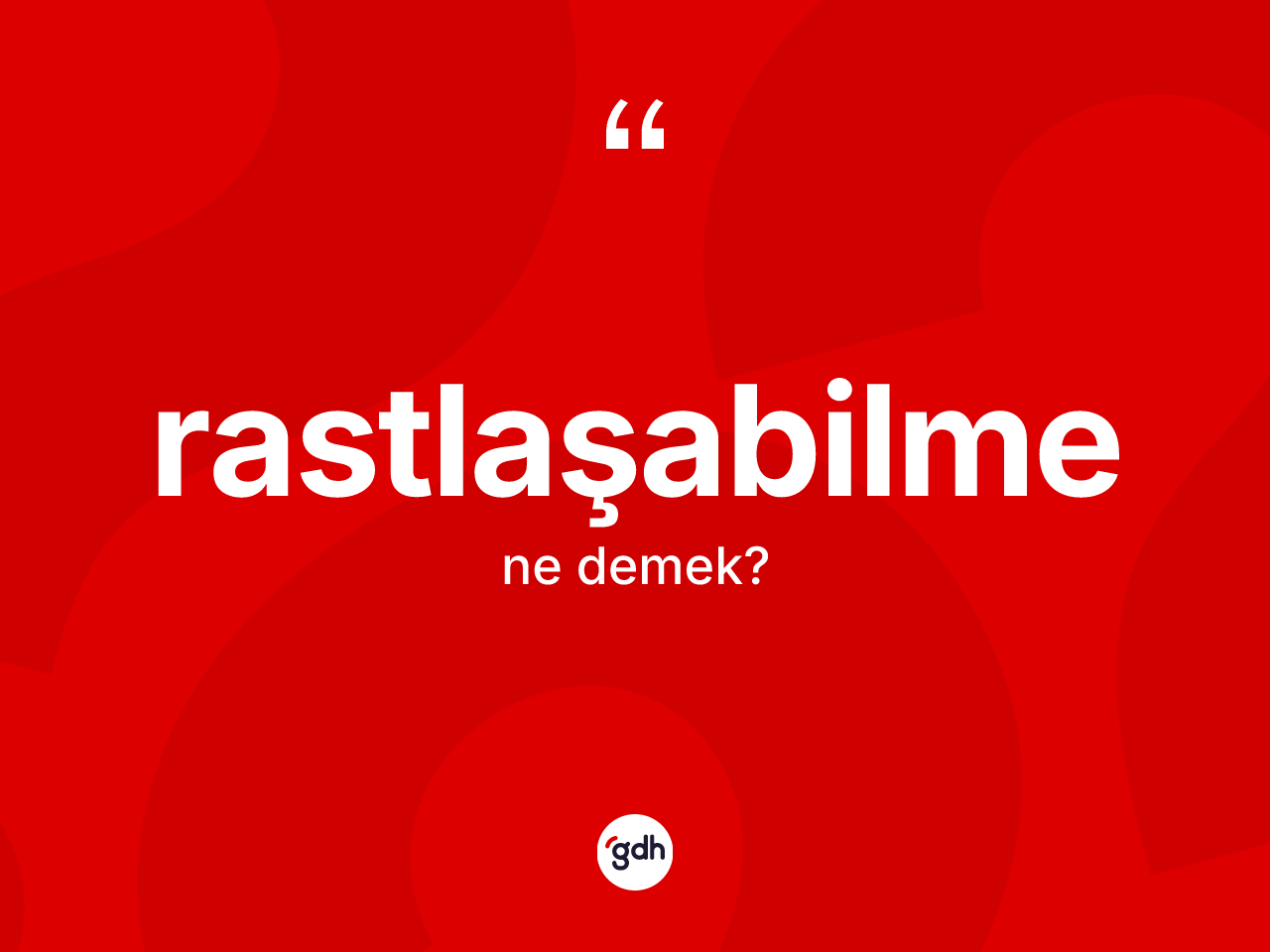 Rastlaşabilme kelimesinin tanımı nedir? Rastlaşabilmenin TDK'ya göre anlamı nedir?