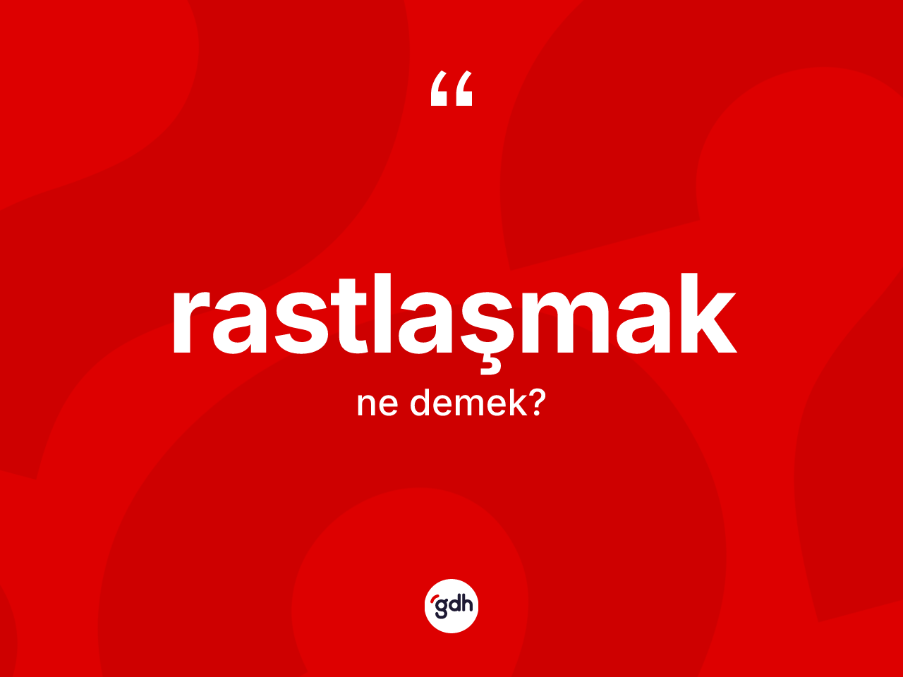 Rastlaşmak kelimesinin anlamı nedir? Rastlaşmak kelimesinin TDK'ya göre açıklaması nedir?