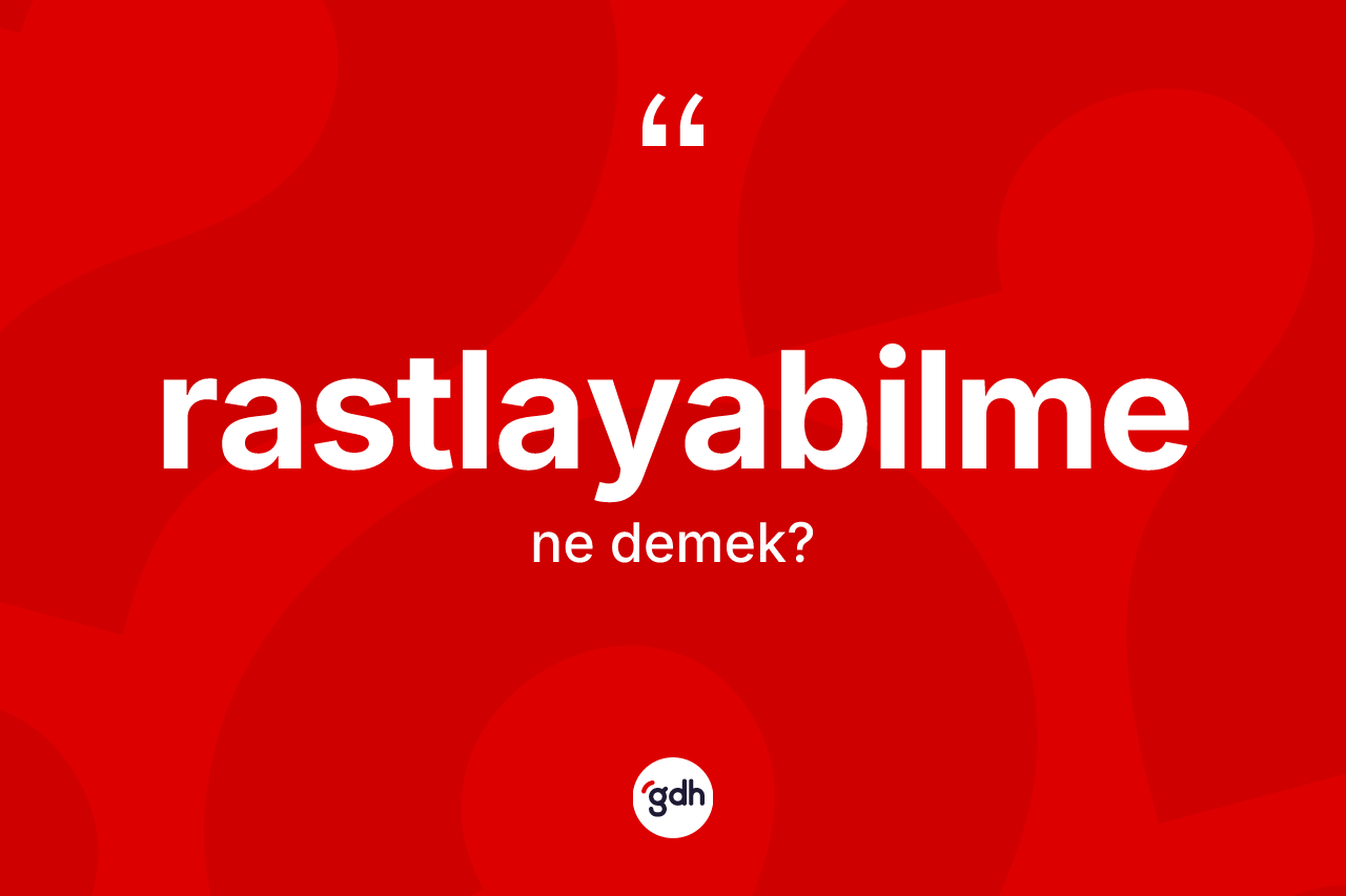 Rastlayabilme ne anlama gelir? Rastlayabilmenin TDK'ya göre anlamı nedir?