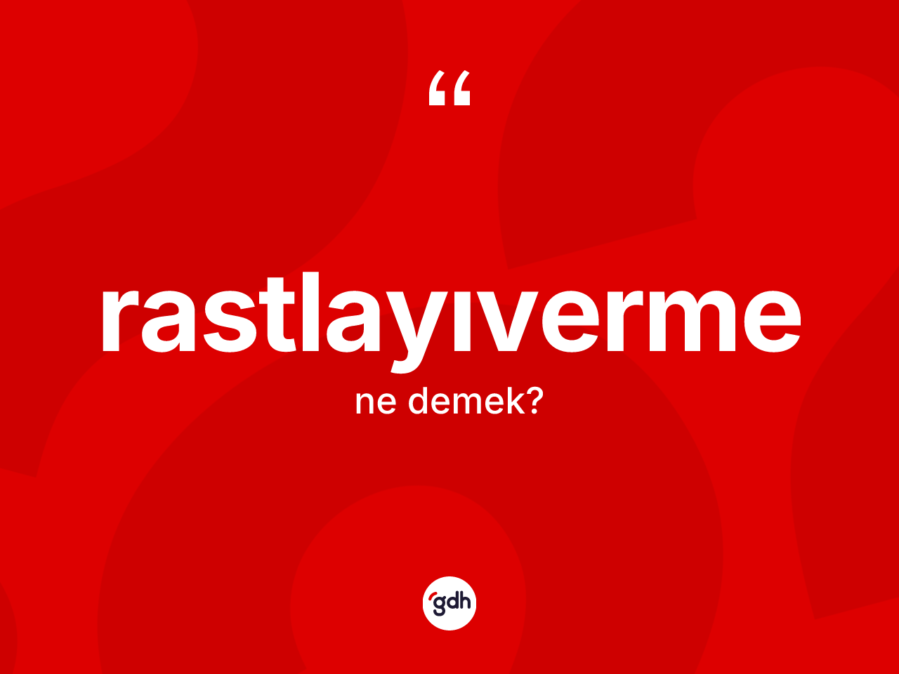 Rastlayıverme kelimesinin anlamı nedir? Rastlayıverme kelimesinin TDK'ya göre açıklaması nedir?