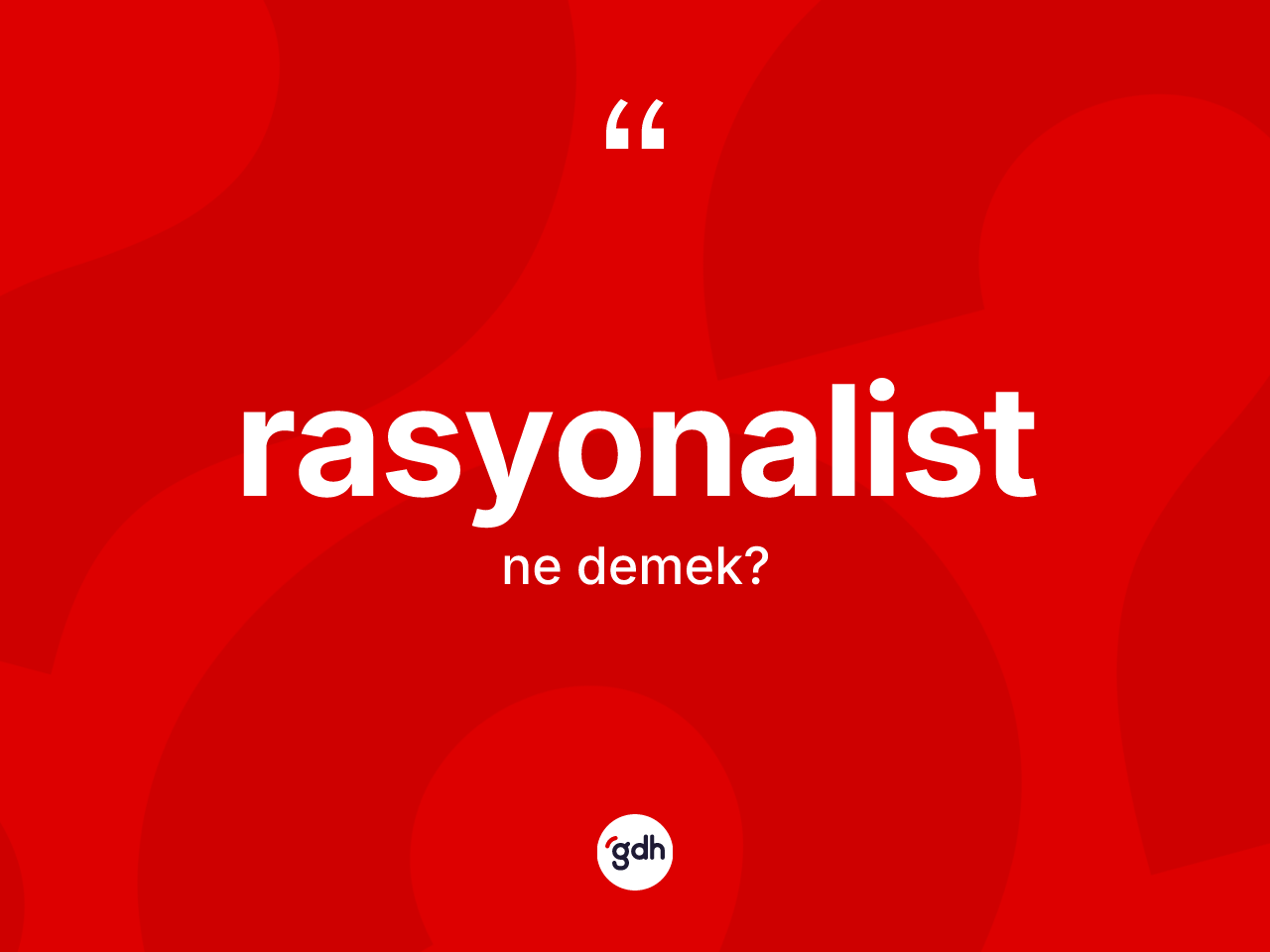 Rasyonalist kelimesinin anlamı nedir? Rasyonalistin halk arasındaki kullanımı nasıldır?