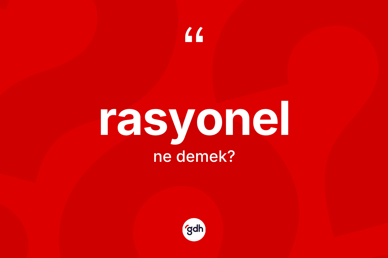 Rasyonel ne demek? Rasyonel kelimesinin özellikleri nelerdir?