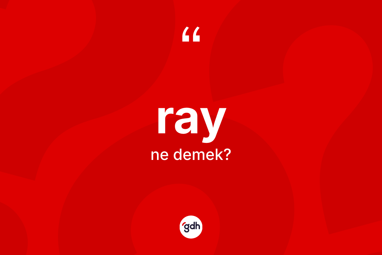 Ray kelimesinin tanımı nedir? Ray kelimesinin TDK'ya göre açıklaması nedir?