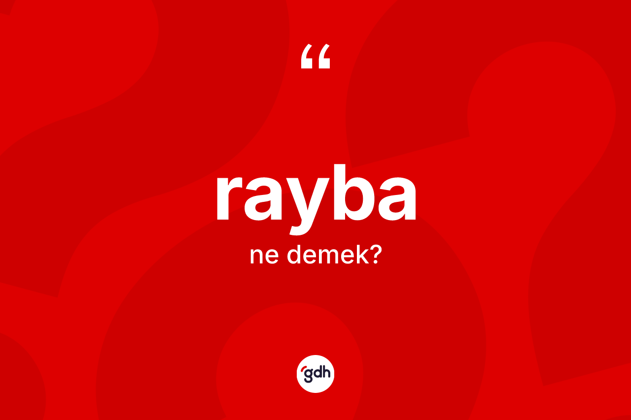 Rayba kelimesi ne anlama gelir? Raybanın halk arasındaki kullanımı nasıldır?