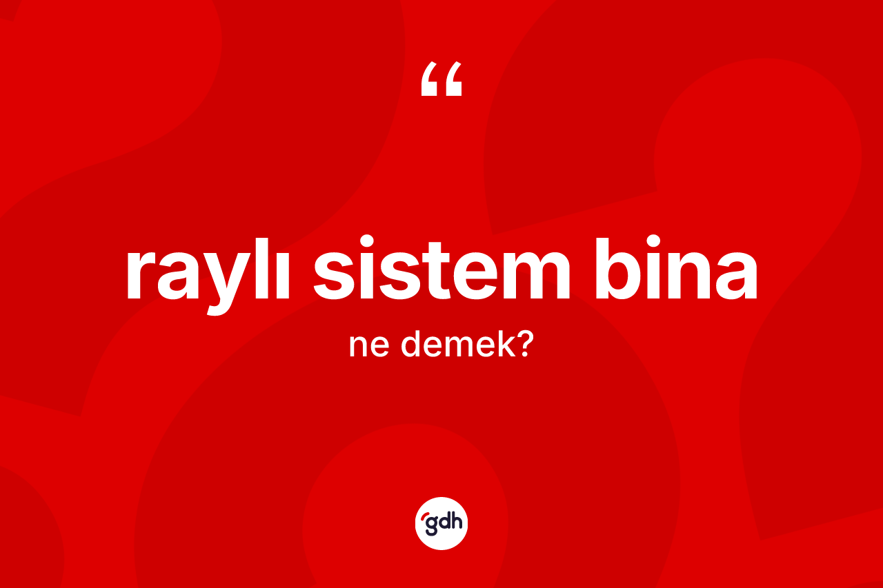 Raylı sistem bina kelimesi nedir? Raylı sistem bina kelimesinin TDK anlamı nedir?