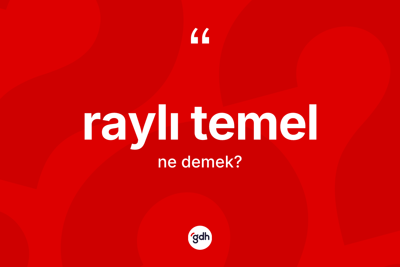 Raylı temel kelimesinin tanımı nedir? Raylı temel kelimesinin TDK'ya göre açıklaması nedir?