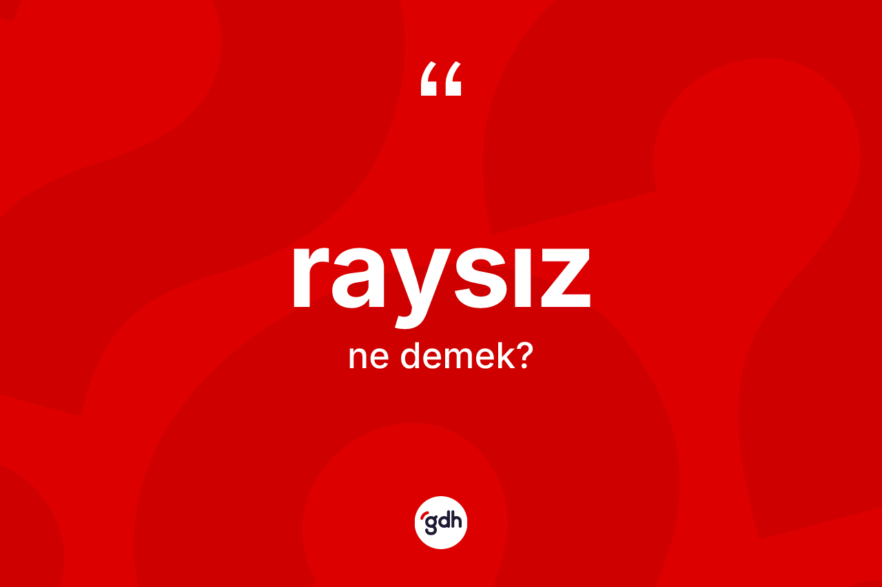 Raysız kelimesinin anlamı nedir? Raysız kelimesinin TDK'ya göre açıklaması nedir?