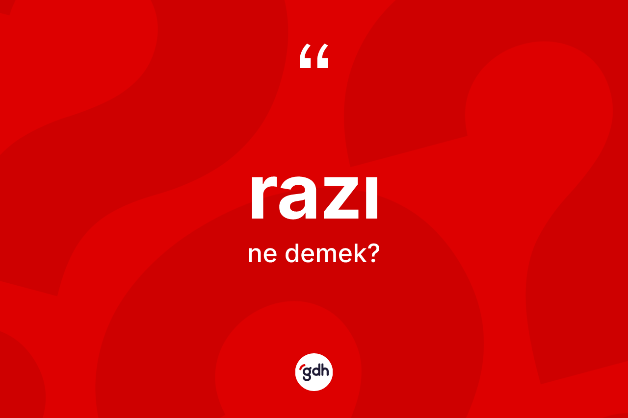 Razı kelimesinin anlamı nedir? Razının TDK'ya göre anlamı nedir?
