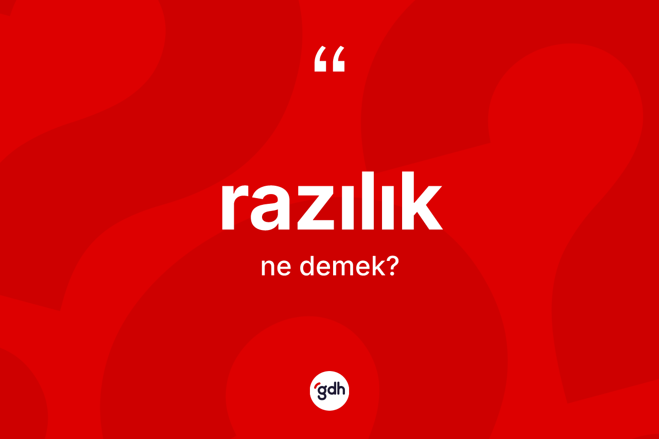 Razılık ne demek? Razılık kelimesinin kaç farklı anlamı var?