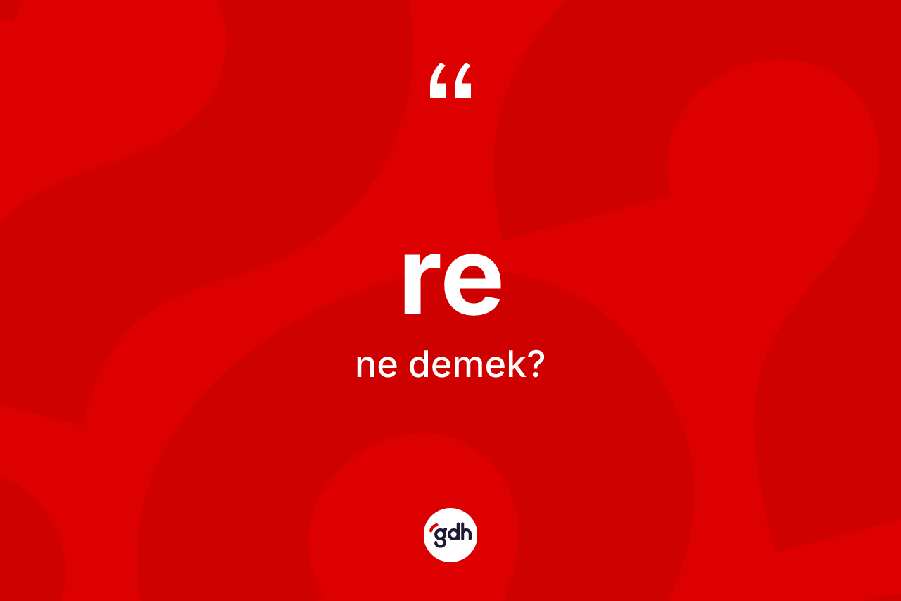 Re kelimesi ne anlama gelir? Renin halk arasındaki kullanımı nasıldır?