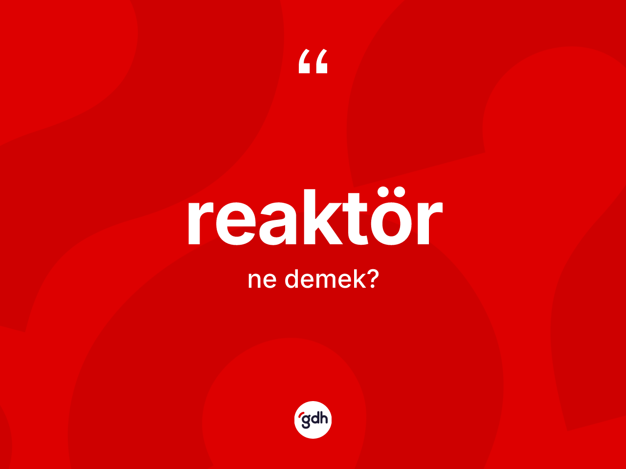 Reaktör kelimesinin tanımı nedir? Reaktörün TDK'ya göre anlamı nedir?