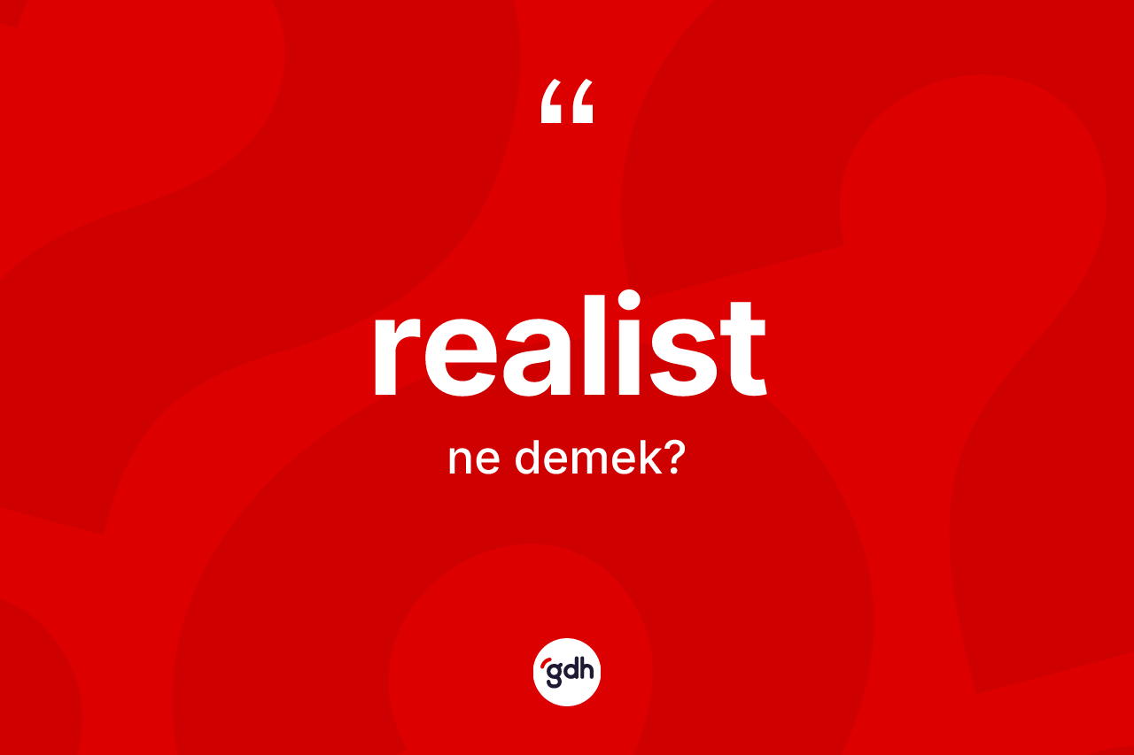Realist ne demek? Realistin sözlükteki anlamı nedir?