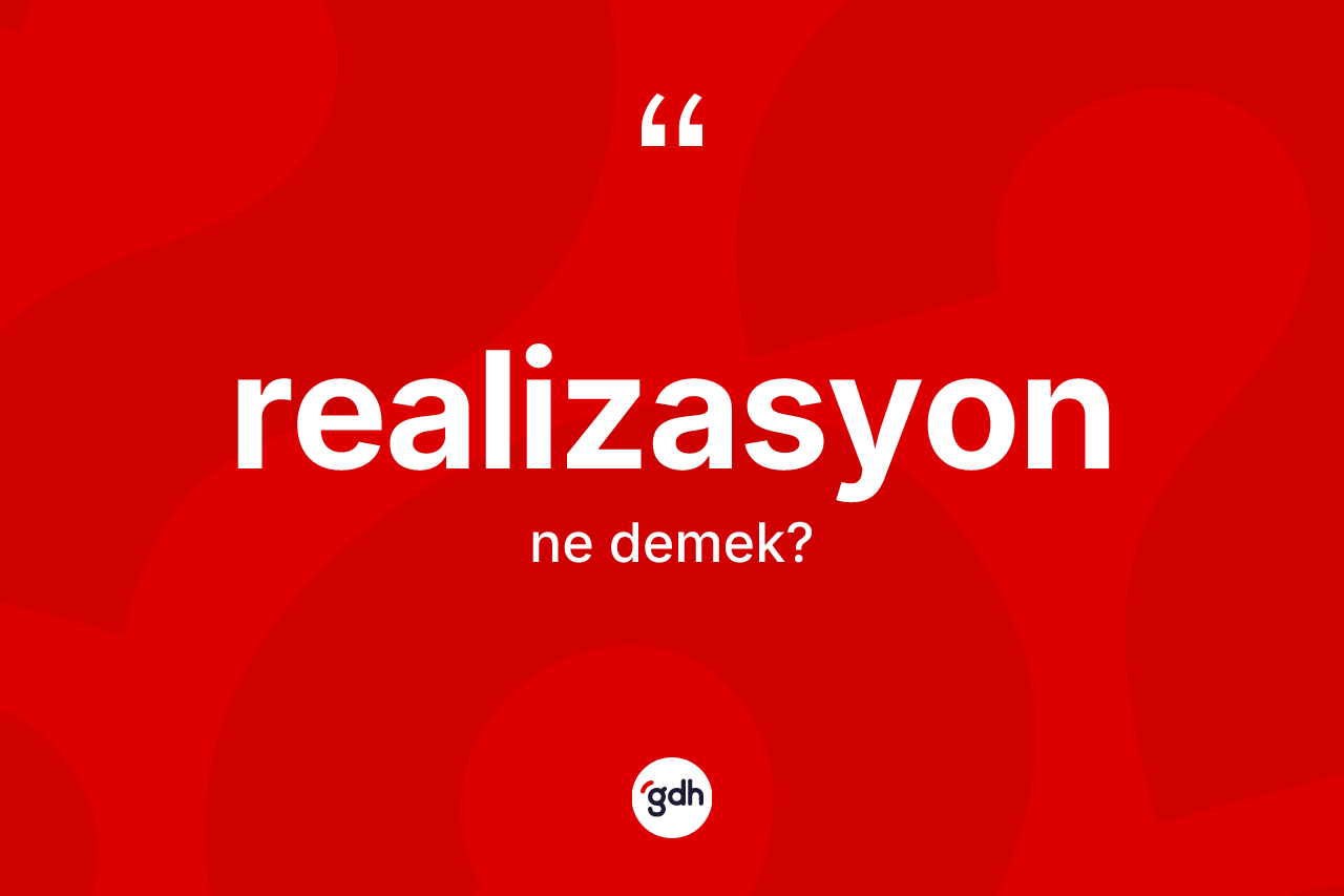 Realizasyon kelimesinin tanımı nedir? Realizasyonun TDK'ya göre anlamı nedir?