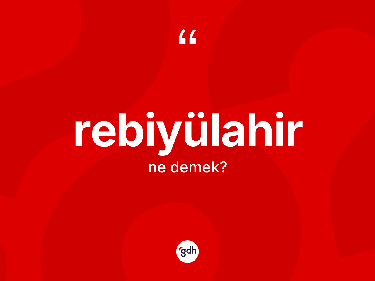 Rebiyülahir kelimesinin sözlükteki tanımı nedir? Rebiyülahir kelimesinin kaç farklı anlamı var?