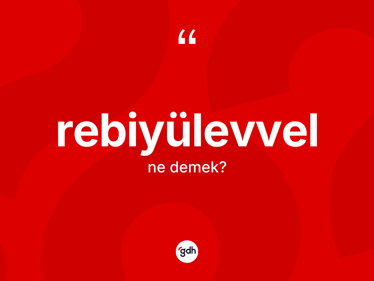 Rebiyülevvel ne demek? Rebiyülevvel kelimesinin TDK anlamı nedir?