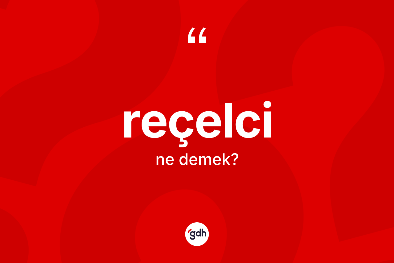 Reçelci nedir? Reçelcinin TDK'ya göre anlamı nedir?
