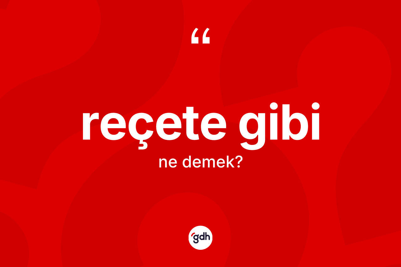 Reçete gibi ne anlama gelir? Reçete gibi ifadesinin TDK'ya göre anlamı nedir?