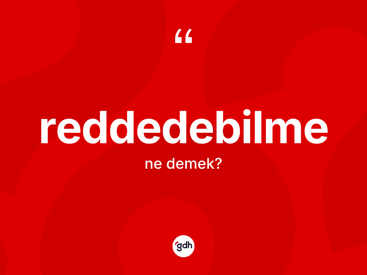 Reddedebilme ne demek? Reddedebilme kelimesinin özellikleri nelerdir?