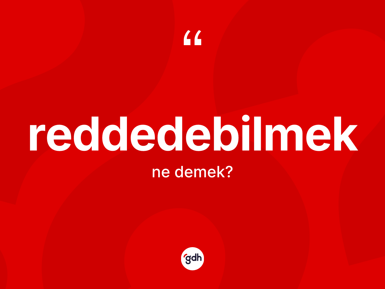 Reddedebilmek kelimesinin anlamı nedir? Reddedebilmeğin TDK'ya göre anlamı nedir?