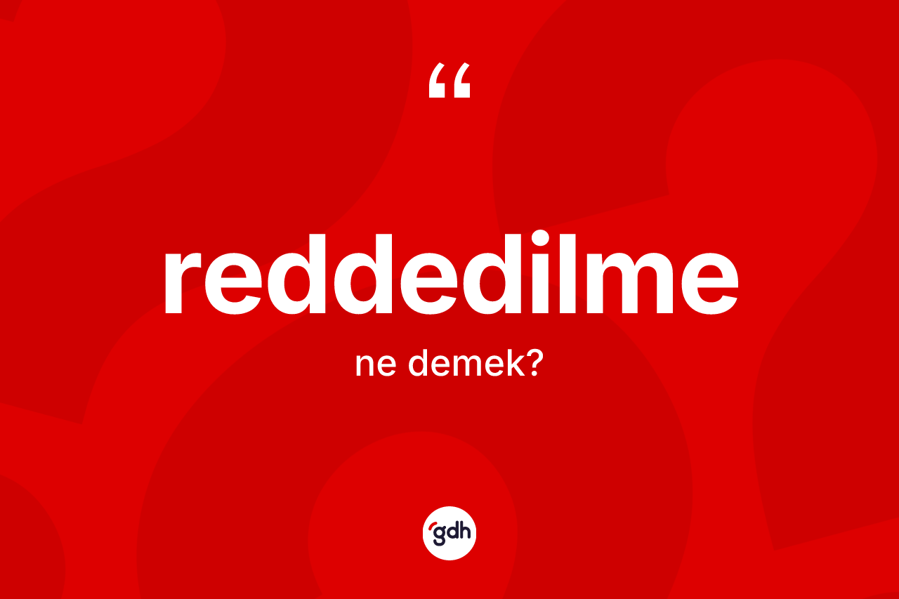 Reddedilme ne anlama gelir? Reddedilmenin TDK'ya göre anlamı nedir?