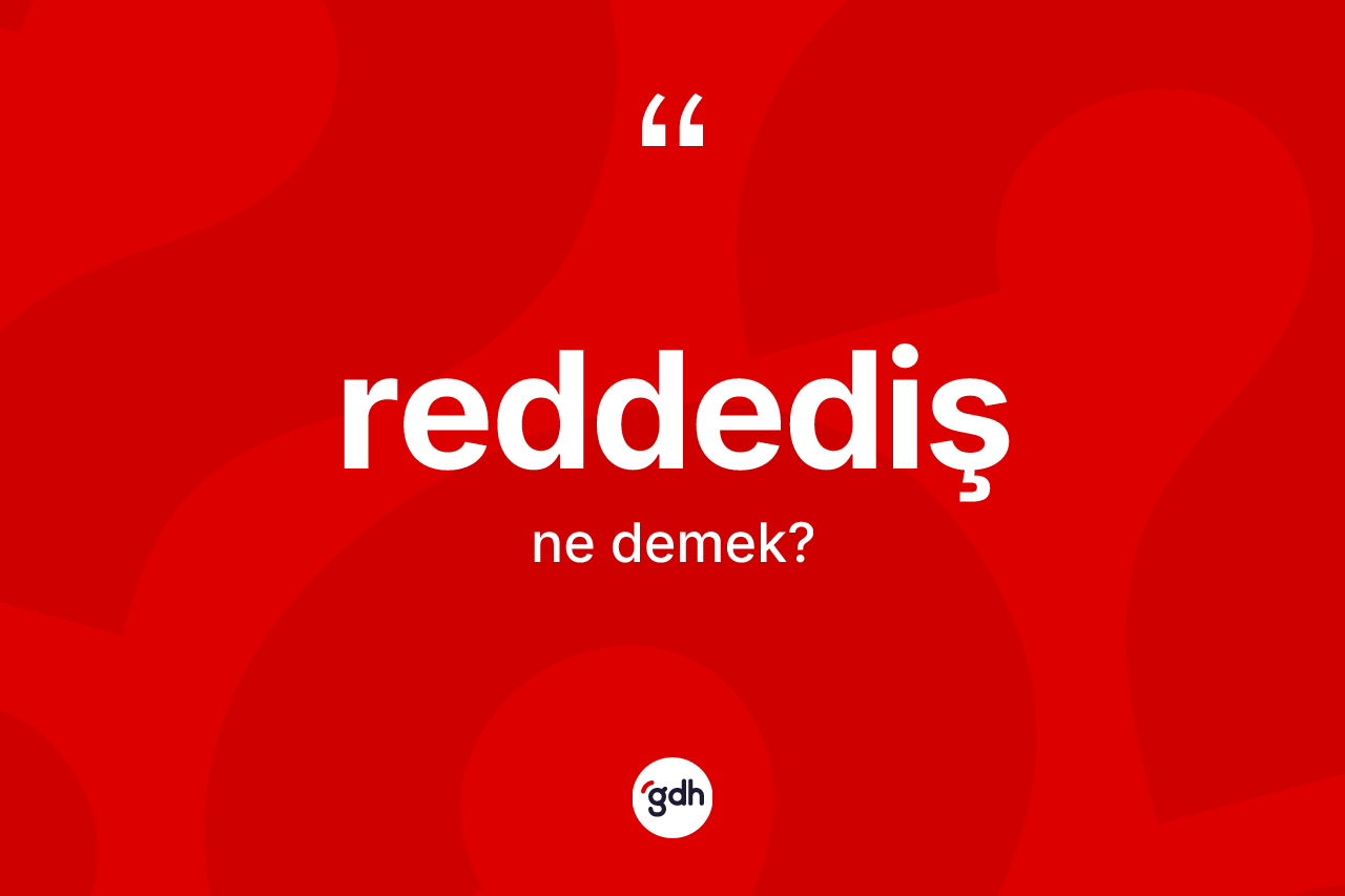 Reddediş ne demek? Reddedişin halk arasındaki kullanımı nasıldır?