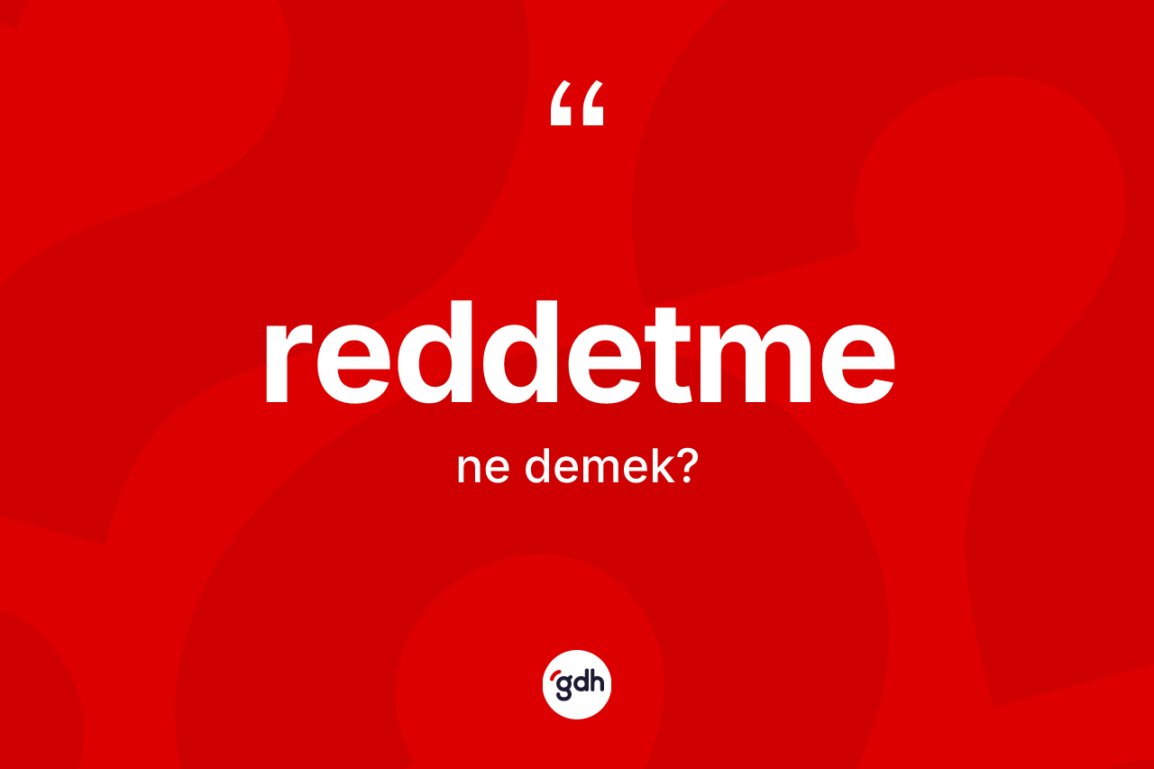 Reddetme kelimesinin sözlükteki tanımı nedir? Reddetmenin sözlükteki anlamı nedir?