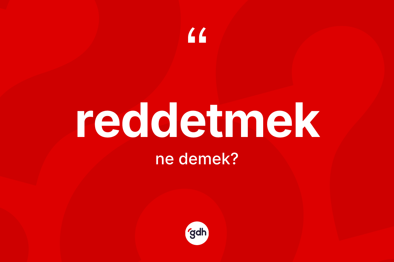 Reddetmek kelimesi ne demek? Reddetmedin TDK'ya göre anlamı nedir?