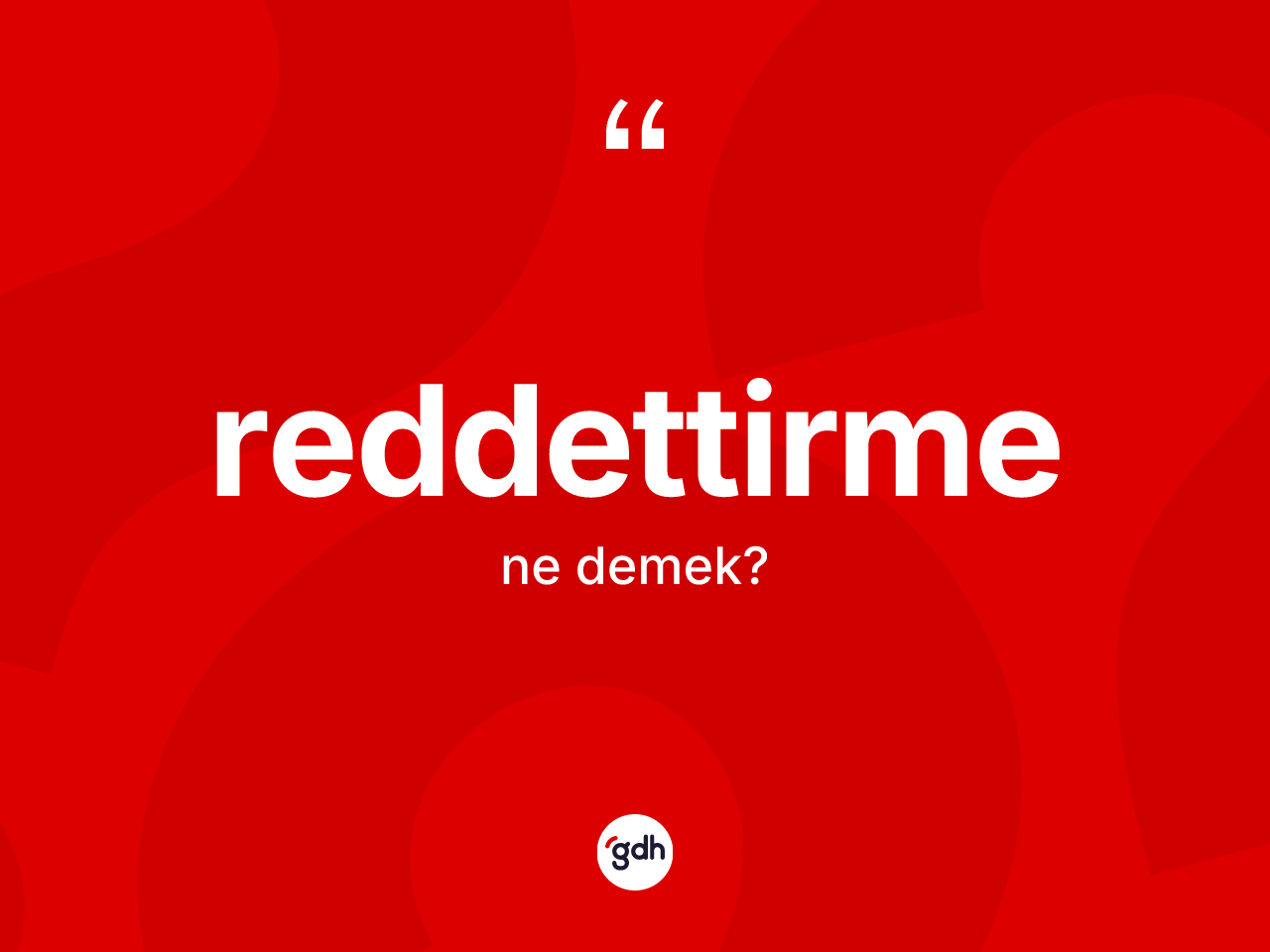 Reddettirme kelimesinin anlamı nedir? Reddettirmenin kısaca tanımı nedir?