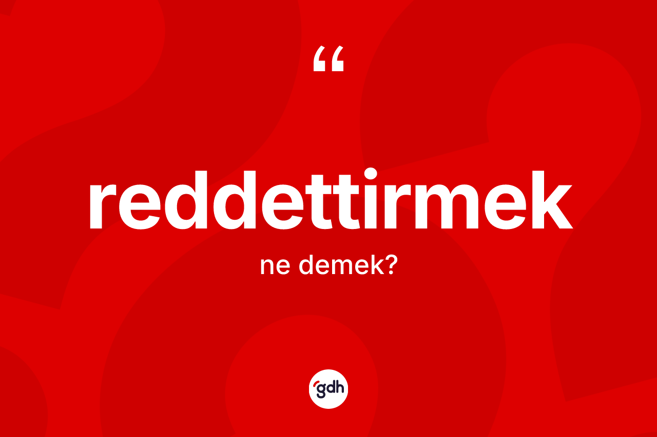 Reddettirmek ne anlama gelir? Reddettirmeğin halk arasındaki kullanımı nasıldır?