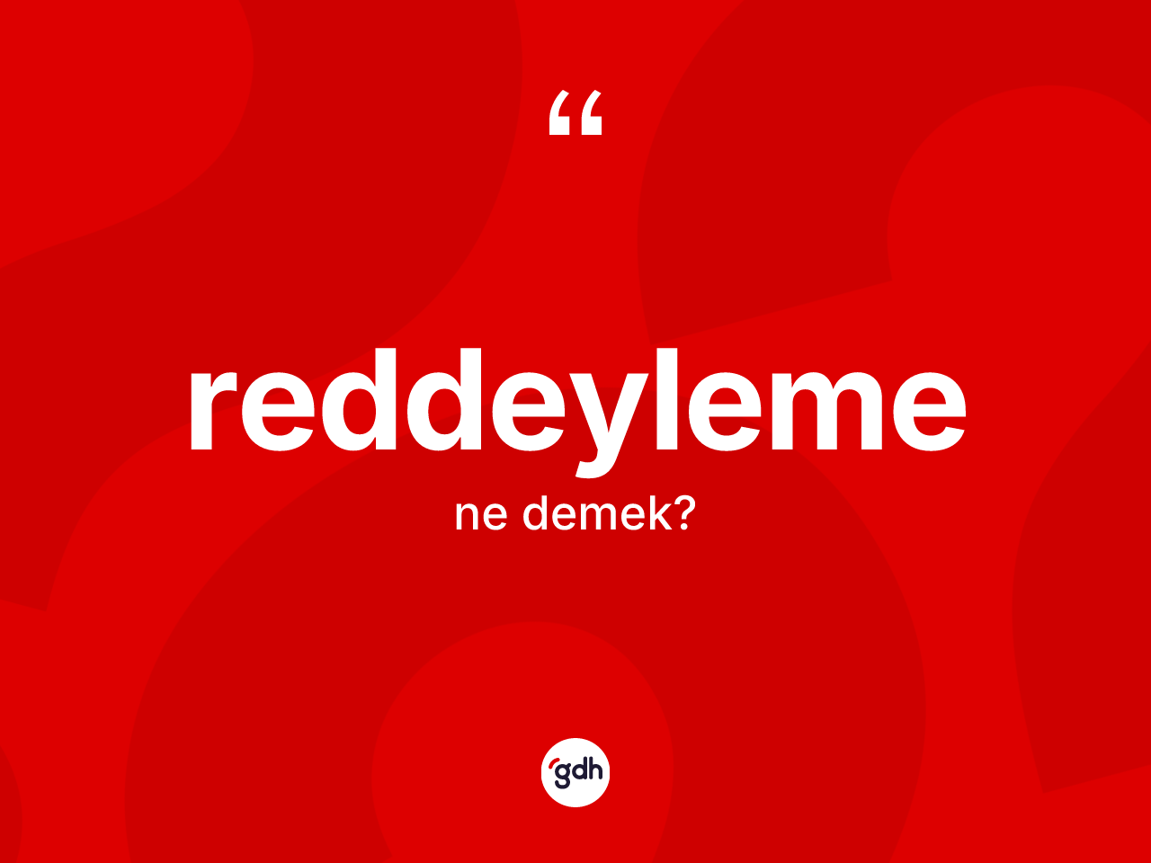 Reddeyleme ne anlama gelir? Reddeyleme kelimesinin kaç farklı anlamı var?