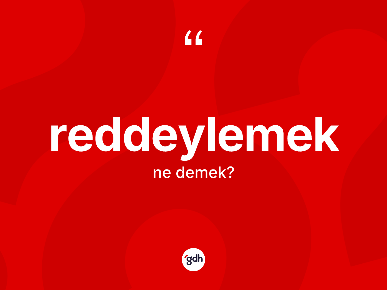 Reddeylemek kelimesinin anlamı nedir? Reddeylemek kelimesinin TDK'ya göre açıklaması nedir?