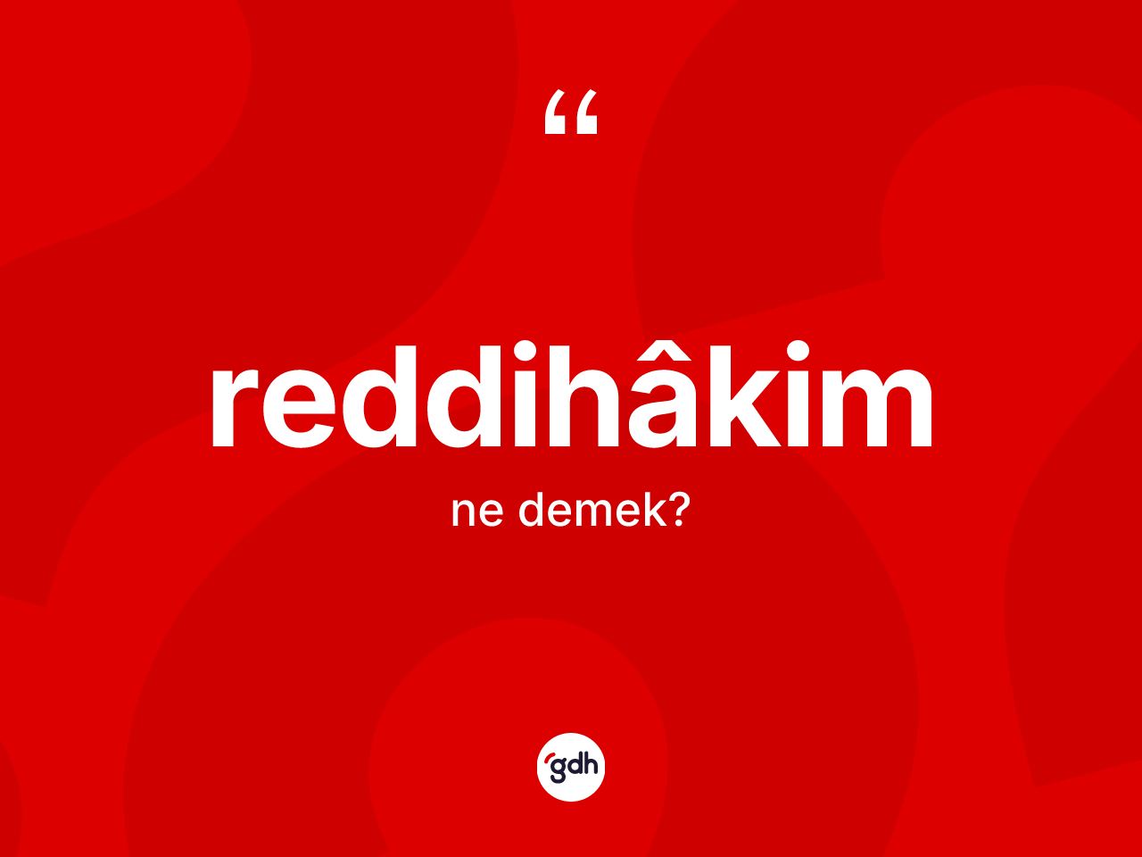 Reddihâkim nedir? Reddihâkim kelimesinin TDK anlamı nedir?