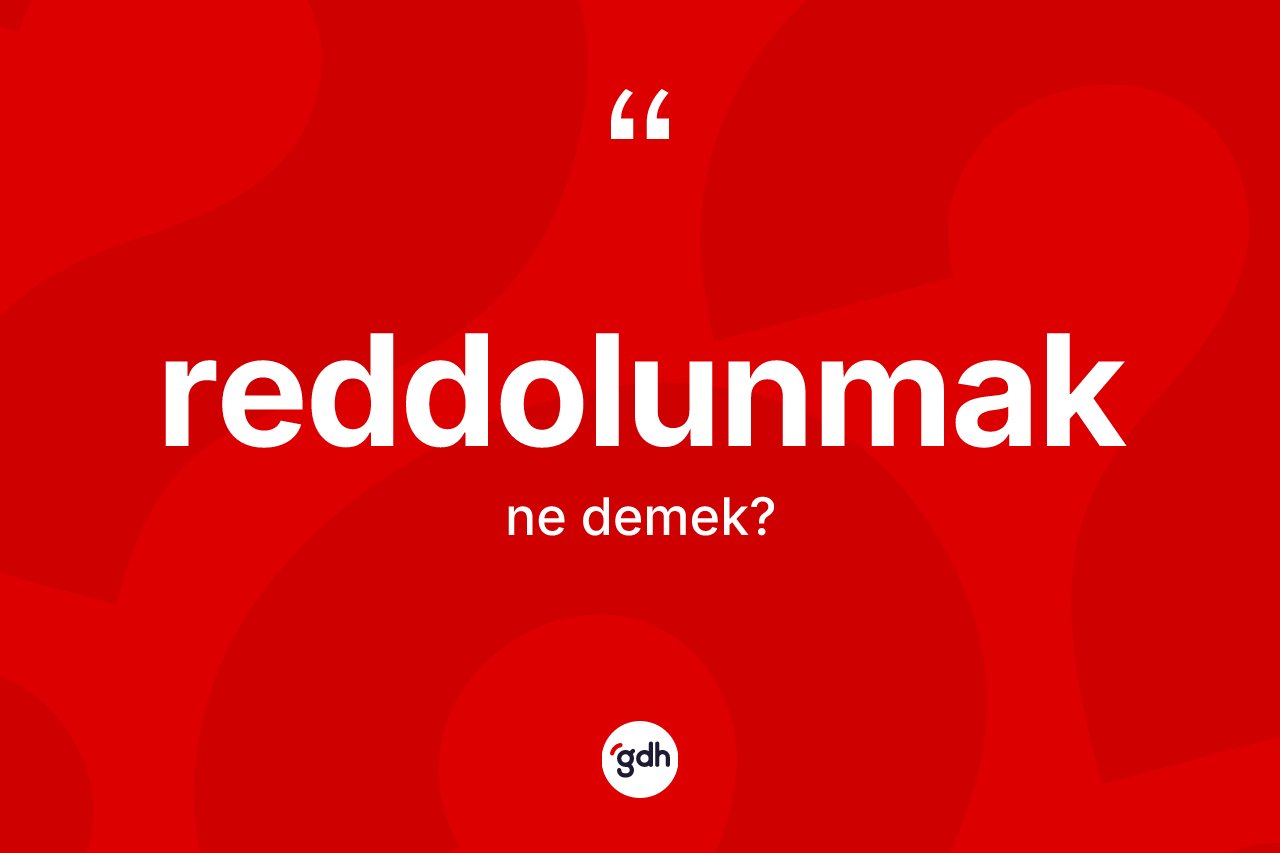 Reddolunmak kelimesi ne demek? Reddolunmağın kısaca tanımı nedir?
