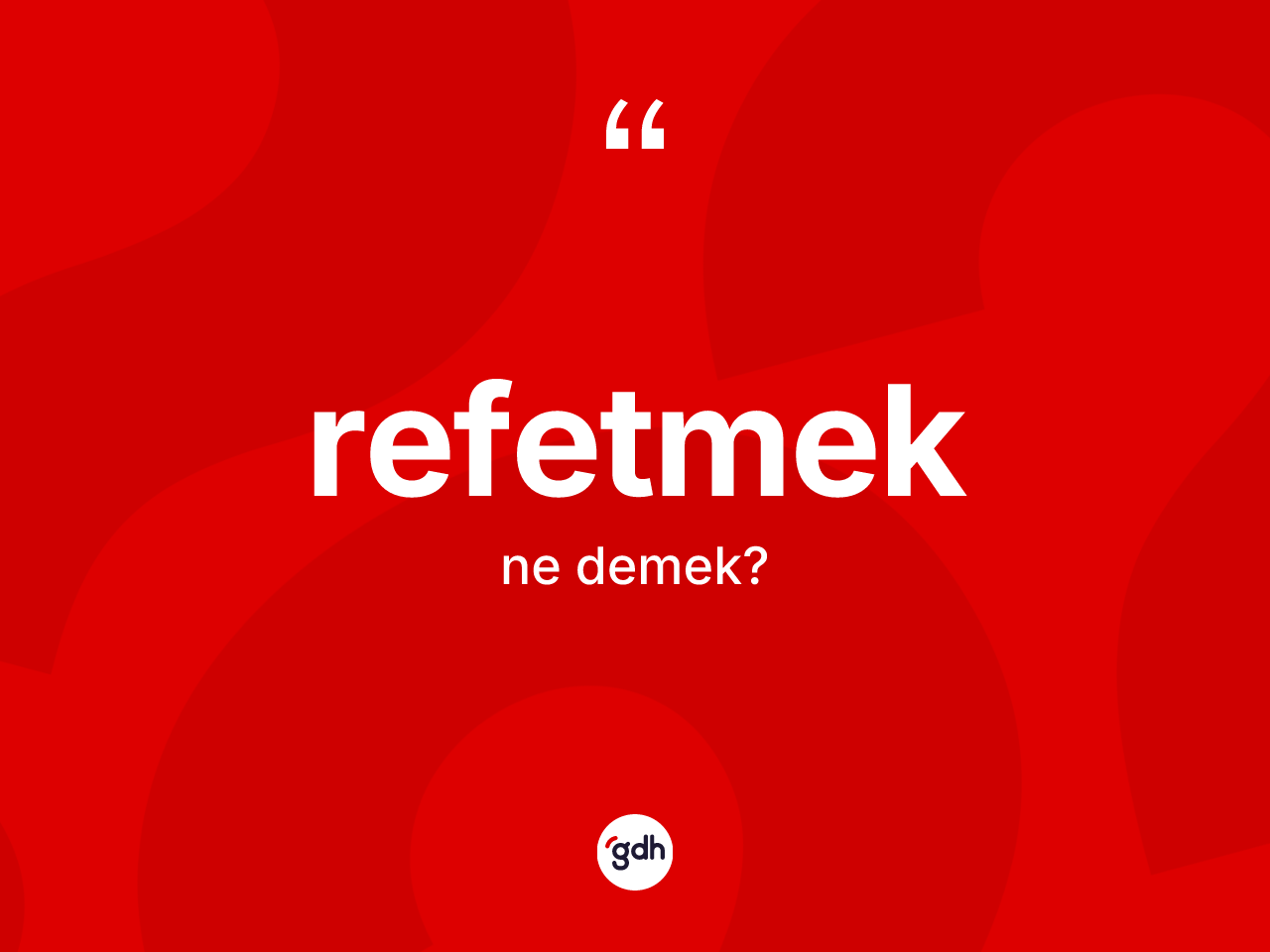 Refetmek ne anlama gelir? Refetmedin kısaca tanımı nedir?