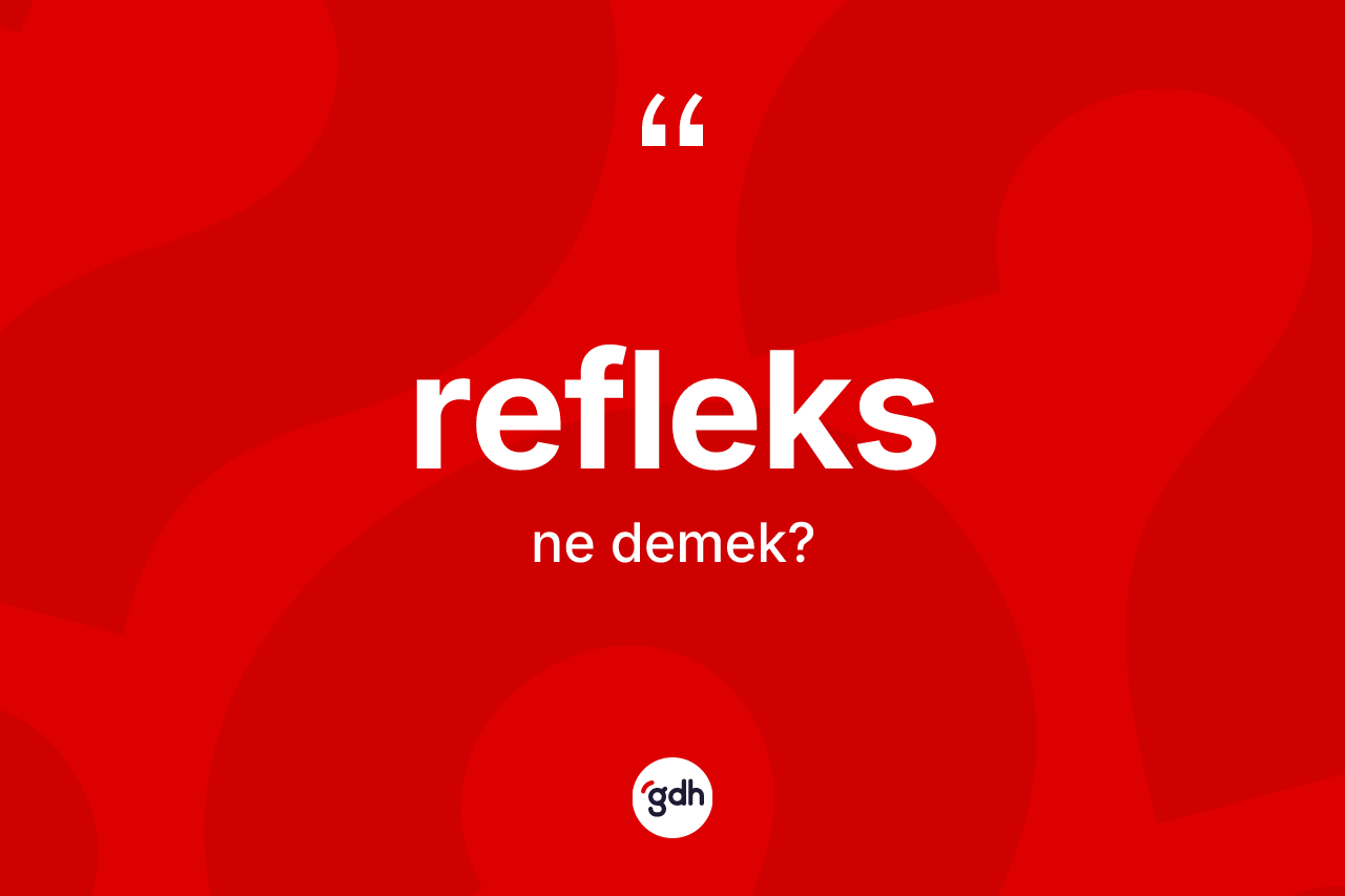Refleks kelimesinin anlamı nedir? Refleksin halk arasındaki kullanımı nasıldır?