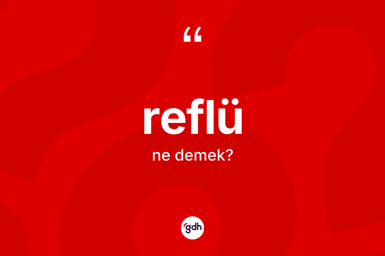 Reflü kelimesinin sözlükteki tanımı nedir? Reflünün TDK'ya göre anlamı nedir?