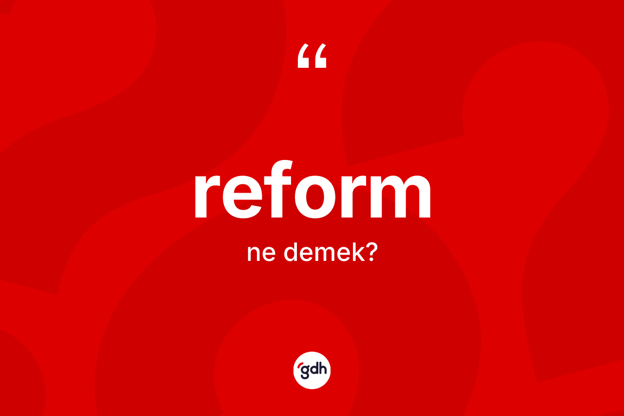 Reform kelimesinin tanımı nedir? Reformun halk arasındaki kullanımı nasıldır?