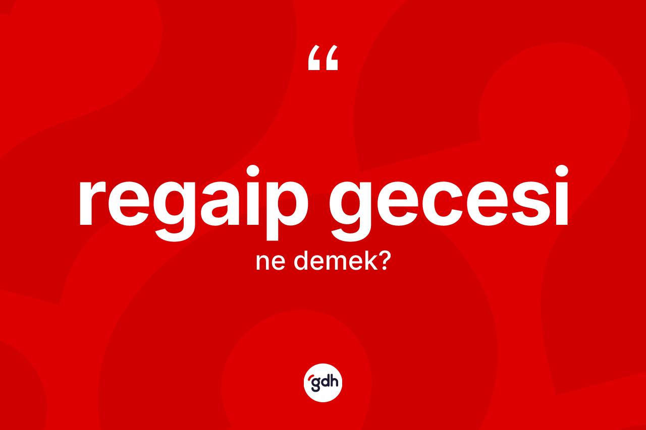 Regaip Gecesi kelimesinin anlamı nedir? Regaip Gecesi'nin halk arasındaki kullanımı nasıldır?