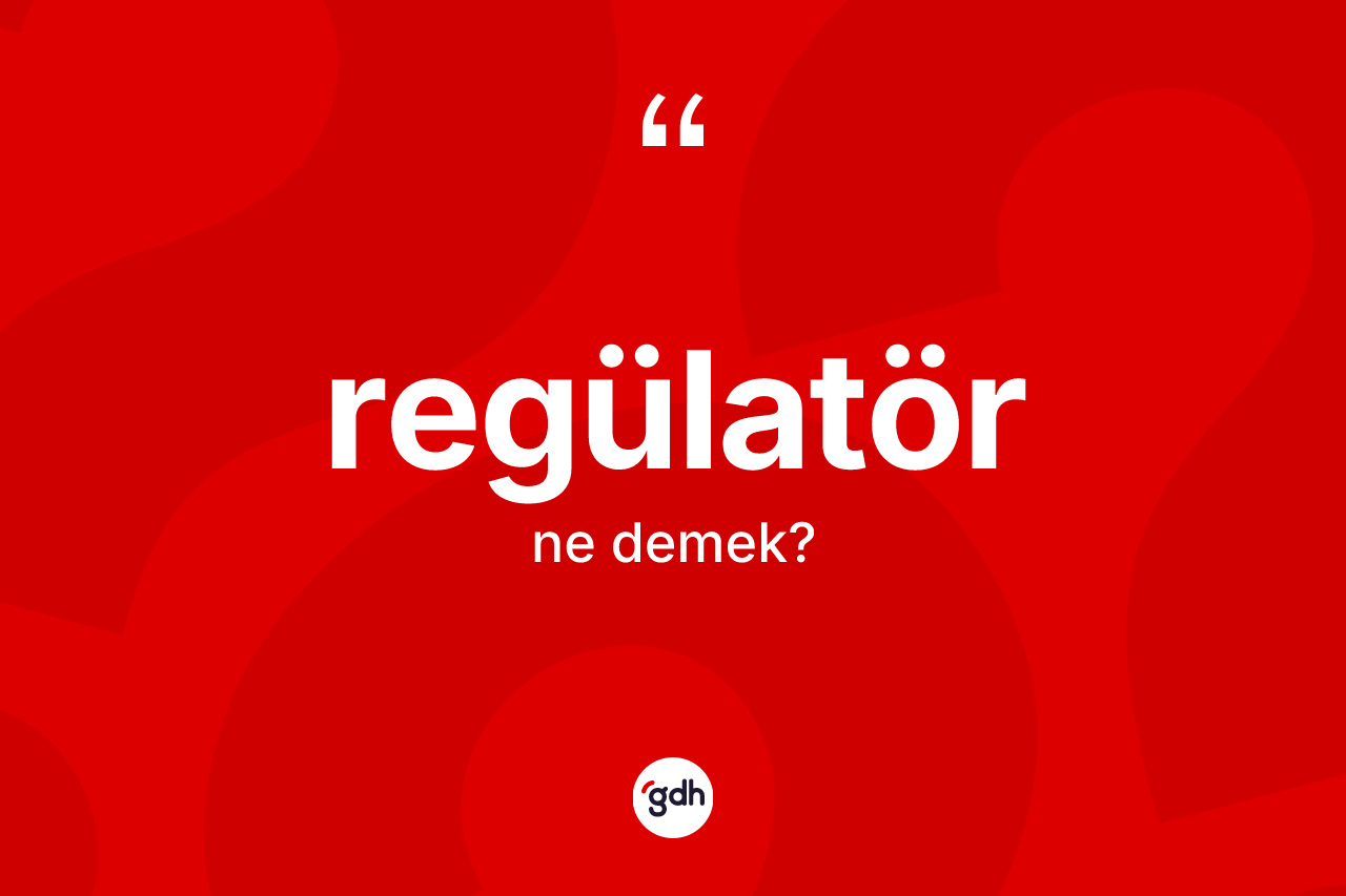 Regülatör kelimesi nedir? Regülatörün TDK'ya göre anlamı nedir?