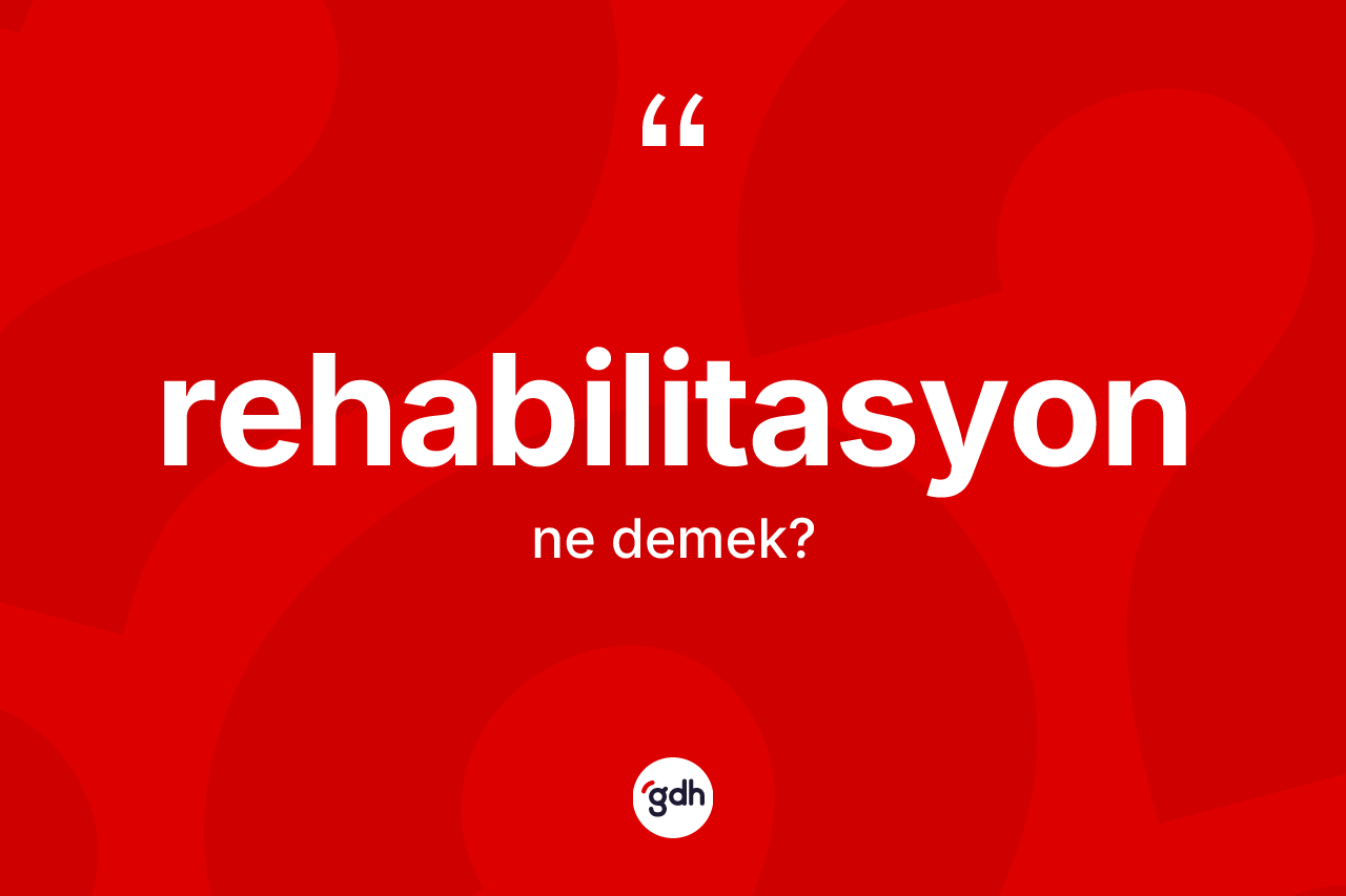 Rehabilitasyon nedir? Rehabilitasyon kelimesinin kaç farklı anlamı var?